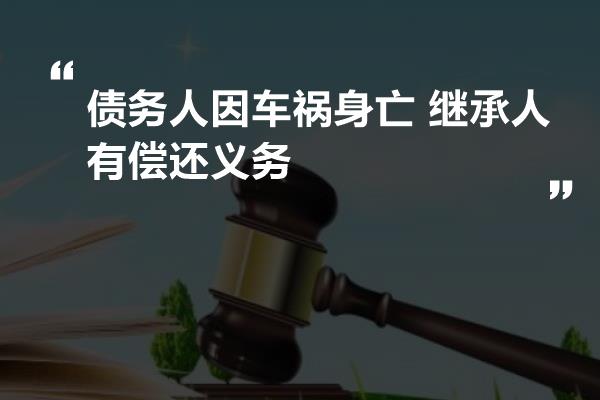 2004新澳门天天开好彩,债务人因车祸身亡 继承人有偿还义务