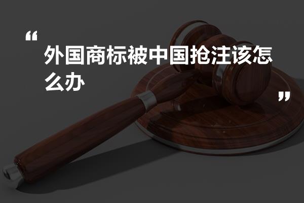 国外的商标在中国被抢注册