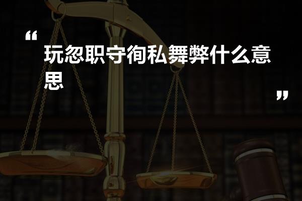 玩忽职守徇私舞弊什么意思