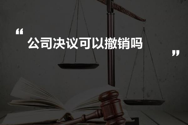 公司决议可以撤销吗