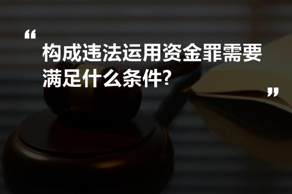 构成违法运用资金罪需要满足什么条件?