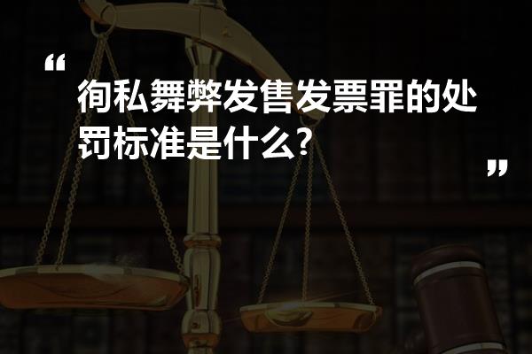 徇私舞弊发售发票罪的处罚标准是什么?