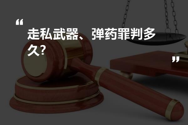 走私武器、弹药罪判多久?