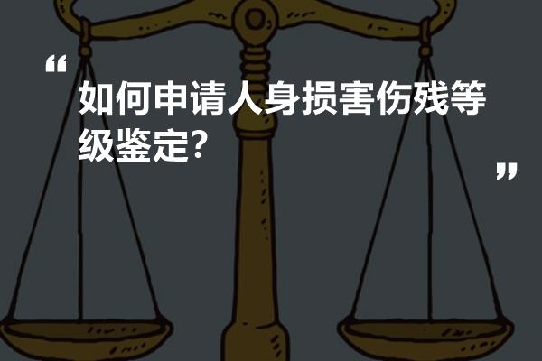 如何申请人身损害伤残等级鉴定？