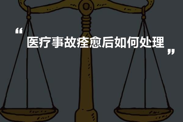 医疗事故痊愈后如何处理