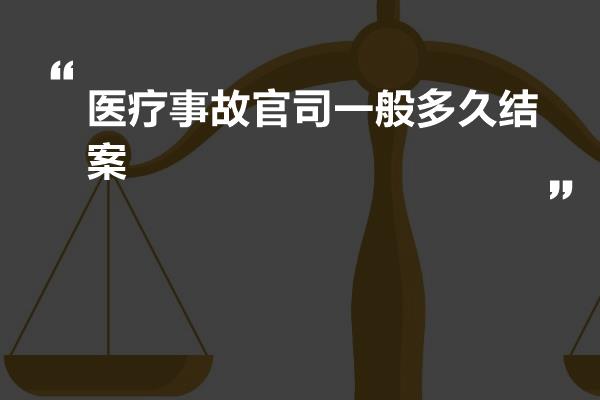 医疗事故官司一般多久结案