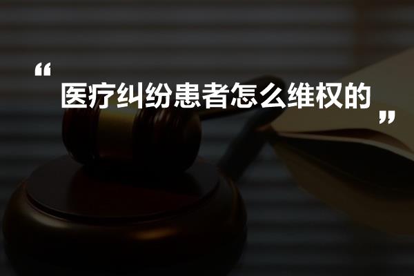 医疗纠纷患者怎么维权的