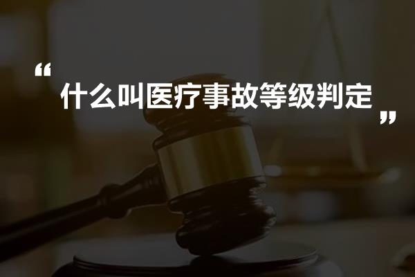 什么叫医疗事故等级判定