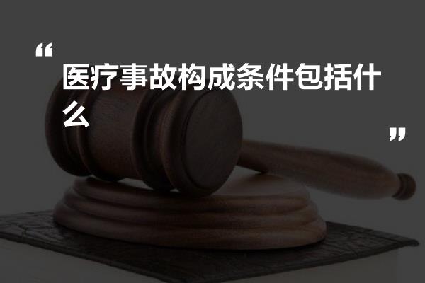 医疗事故构成条件包括什么