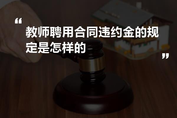 教师聘用合同违约金的规定是怎样的