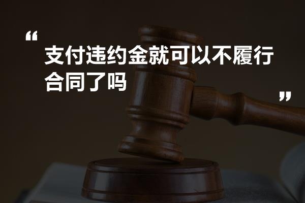 支付违约金就可以不履行合同了吗