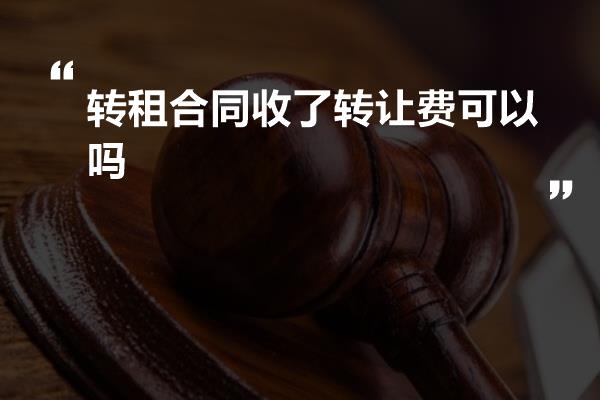 转租合同收了转让费可以吗