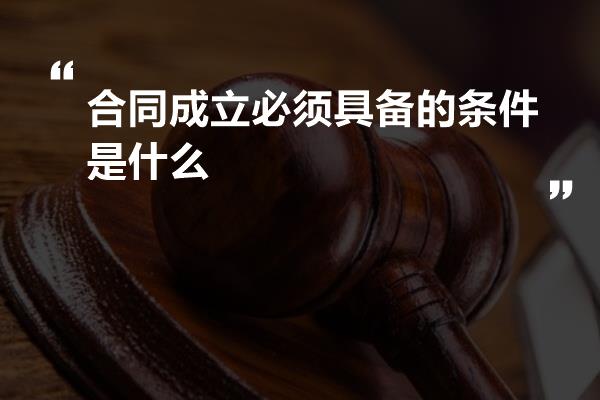 合同成立必须具备的条件是什么