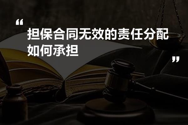 担保合同无效的责任分配如何承担