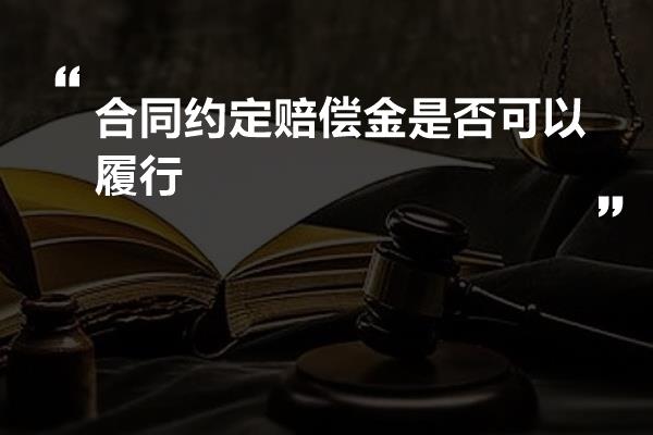 合同约定赔偿金是否可以履行