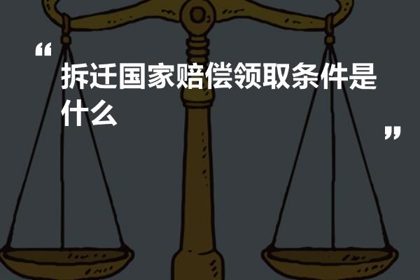 拆迁国家赔偿领取条件是什么