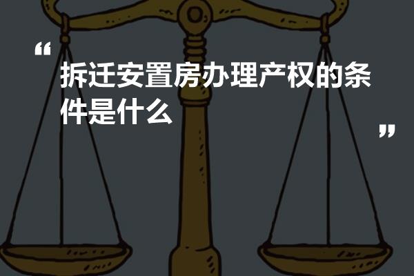 拆迁安置房办理产权的条件是什么