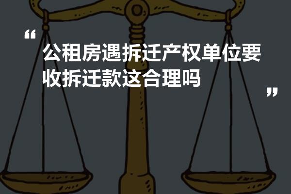 公租房遇拆迁产权单位要收拆迁款这合理吗