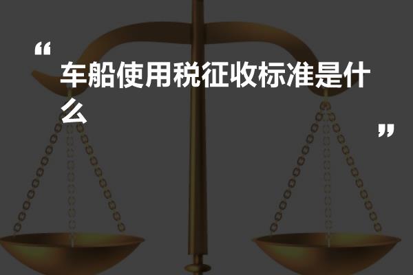 车船使用税征收标准是什么