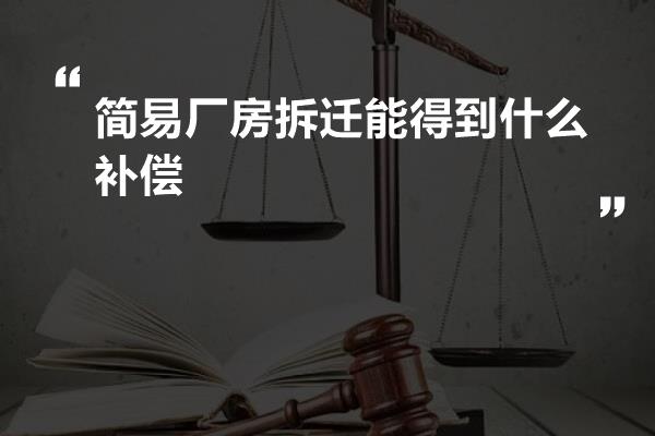 简易厂房拆迁能得到什么补偿