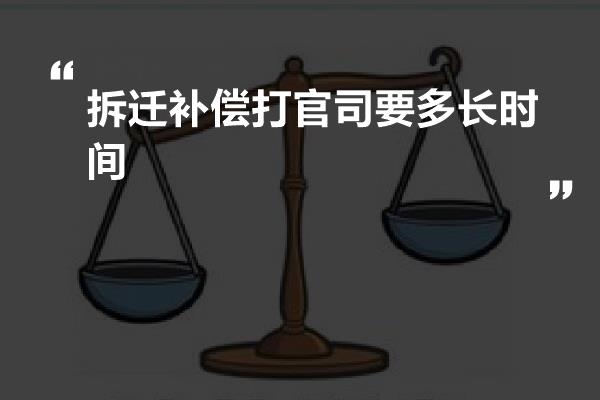 拆迁补偿打官司要多长时间