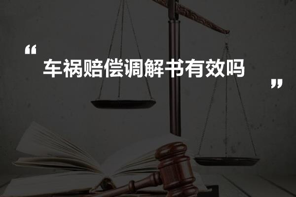 车祸赔偿调解书有效吗