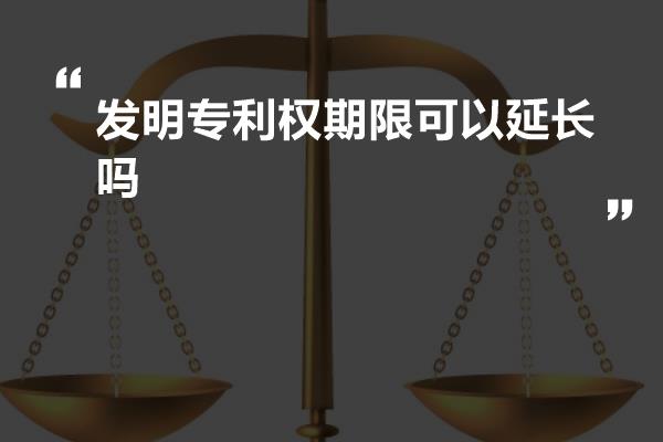 发明专利权期限可以延长吗