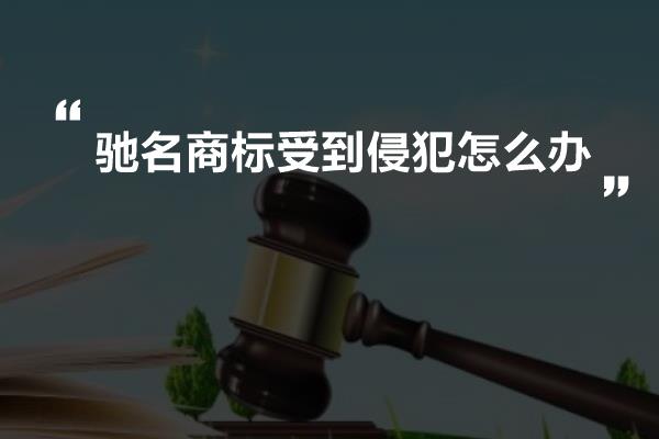 驰名商标受到侵犯怎么办