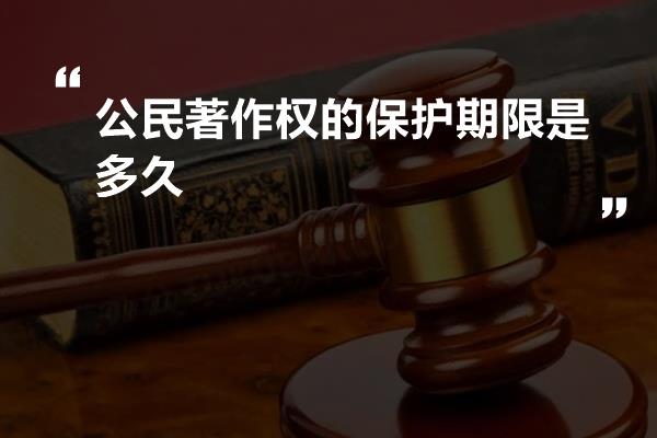 公民著作权的保护期限是多久