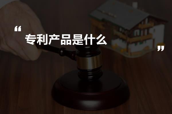 专利产品是什么