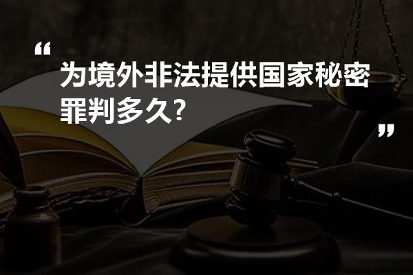 为境外非法提供国家秘密罪判多久?