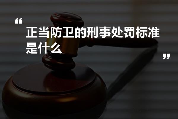 正当防卫的刑事处罚标准是什么