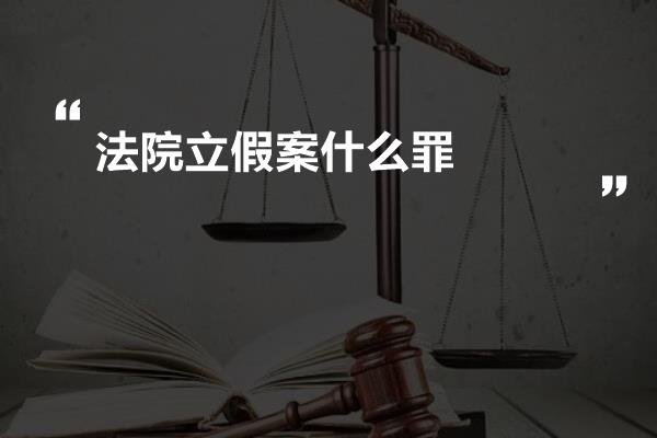 法院立假案什么罪