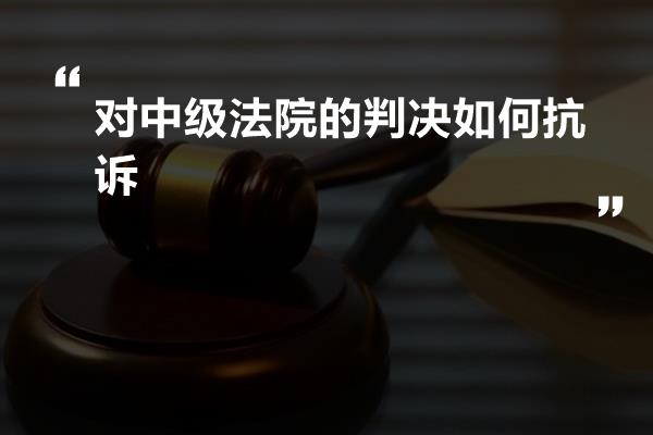 对中级法院的判决如何抗诉