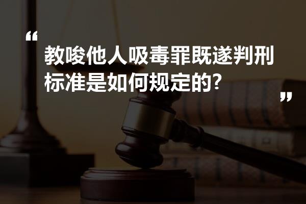 教唆他人吸毒罪既遂判刑标准是如何规定的?