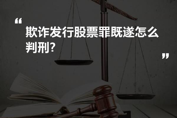 欺诈发行股票罪既遂怎么判刑?