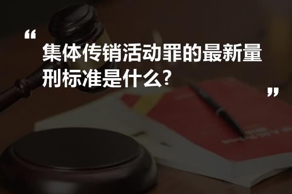 集体传销活动罪的最新量刑标准是什么?