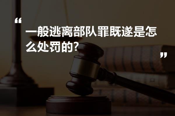 一般逃离部队罪既遂是怎么处罚的?