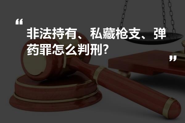 非法持有、私藏枪支、弹药罪怎么判刑?