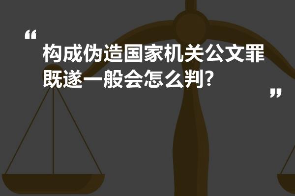 构成伪造国家机关公文罪既遂一般会怎么判?