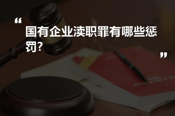 国有企业渎职罪有哪些惩罚?