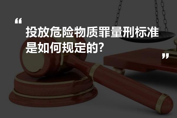 投放危险物质罪量刑标准是如何规定的?