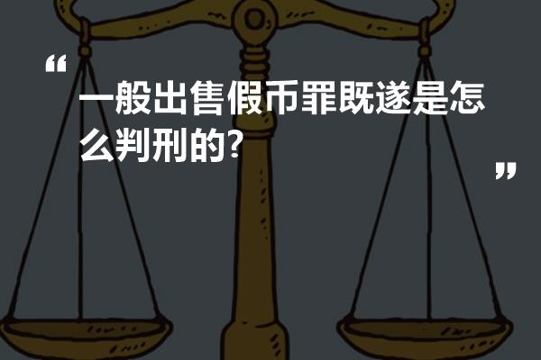 一般出售假币罪既遂是怎么判刑的?