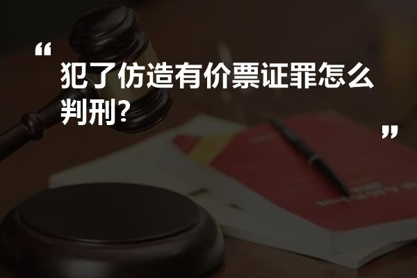 犯了仿造有价票证罪怎么判刑?