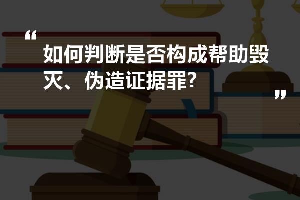 如何判断是否构成帮助毁灭、伪造证据罪?