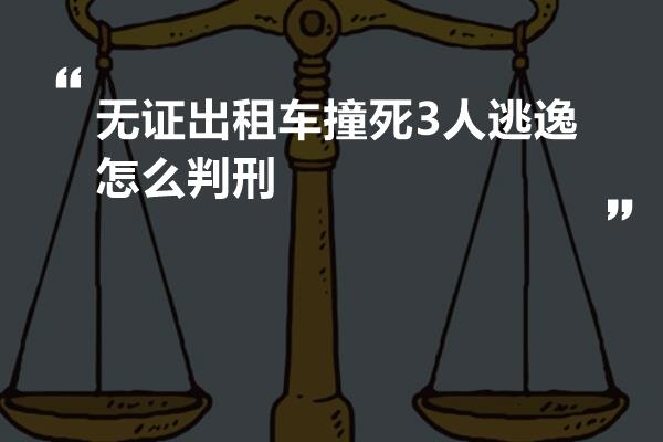 无证出租车撞死3人逃逸怎么判刑