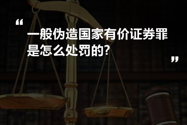 一般伪造国家有价证券罪是怎么处罚的?