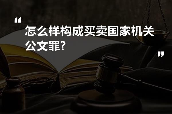 怎么样构成买卖国家机关公文罪?