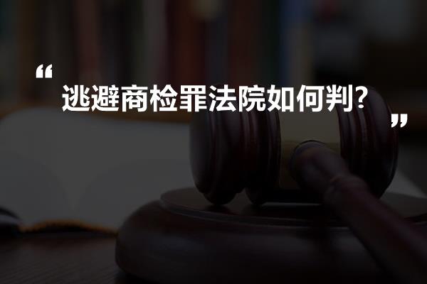 逃避商检罪法院如何判?