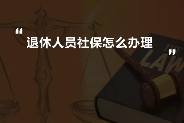 退休人员社保怎么办理